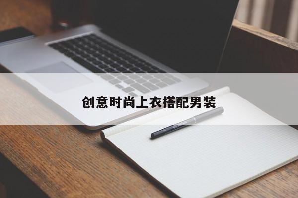 创意时尚上衣搭配男装